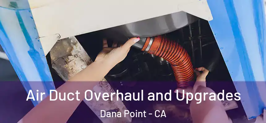 Air Duct Overhaul and Upgrades Dana Point - CA