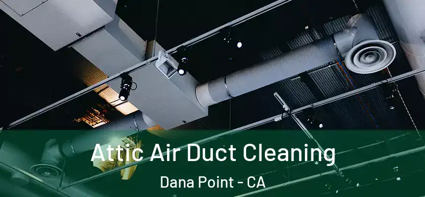 Attic Air Duct Cleaning Dana Point - CA