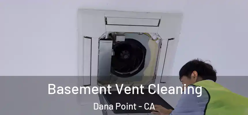 Basement Vent Cleaning Dana Point - CA