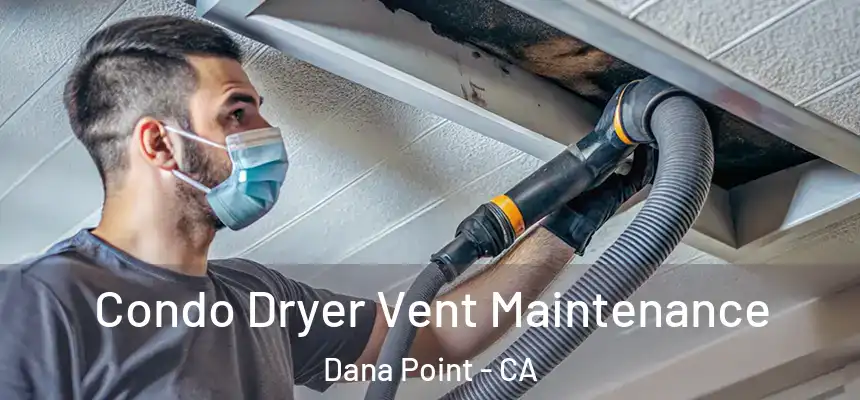 Condo Dryer Vent Maintenance Dana Point - CA