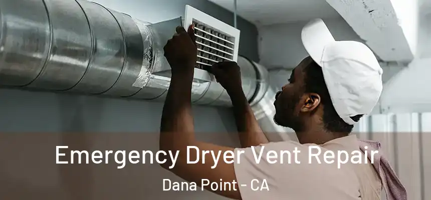 Emergency Dryer Vent Repair Dana Point - CA