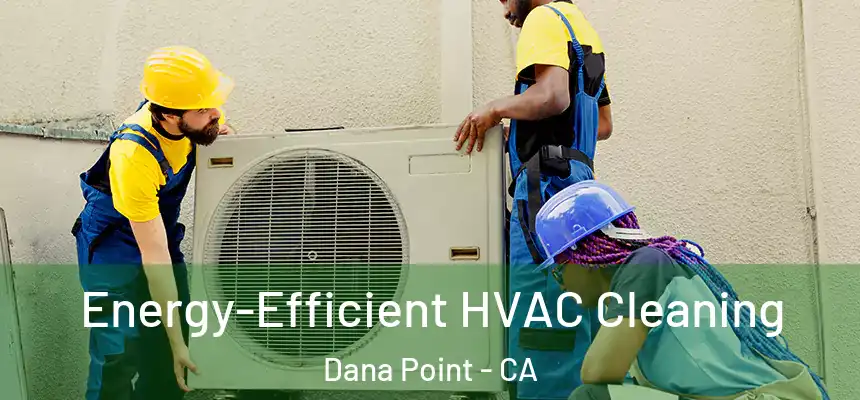 Energy-Efficient HVAC Cleaning Dana Point - CA