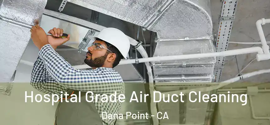 Hospital Grade Air Duct Cleaning Dana Point - CA