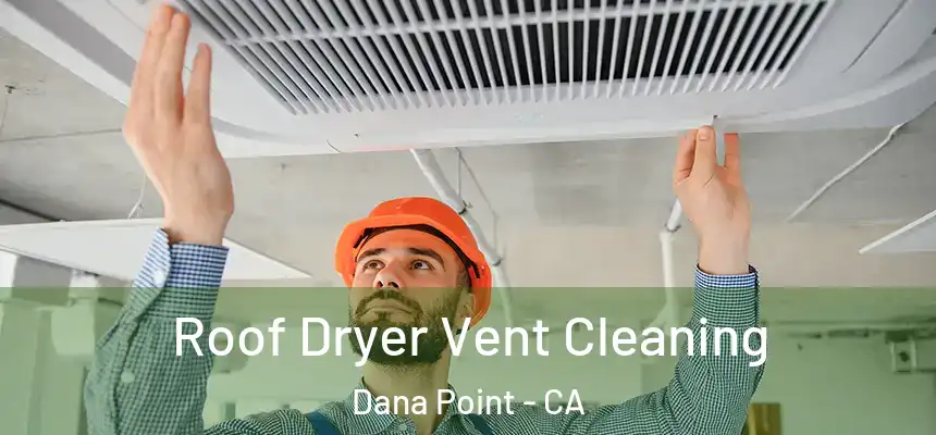 Roof Dryer Vent Cleaning Dana Point - CA